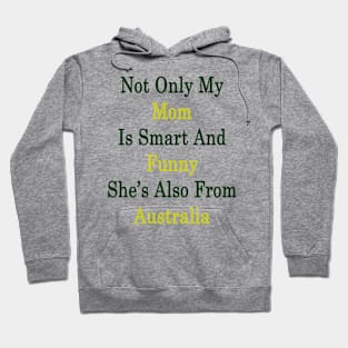 Not Only My Mom Is Smart And Funny She's Also From Australia Hoodie